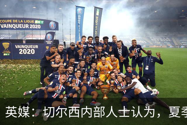 英媒：切尔西内部人士认为，夏季转会窗口的操作堪称巨大成功